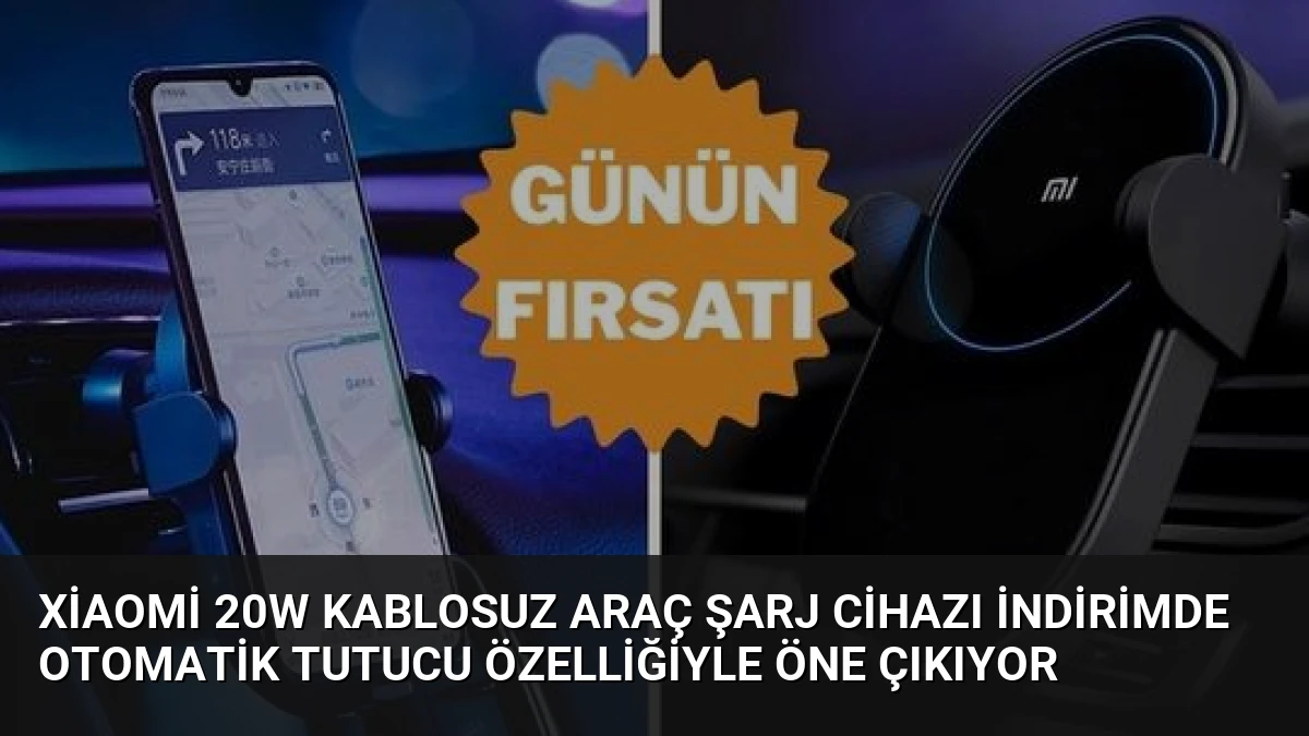 Xiaomi 20W Kablosuz Araç Şarj Cihazı İndirimde Otomatik Tutucu Özelliğiyle Öne Çıkıyor