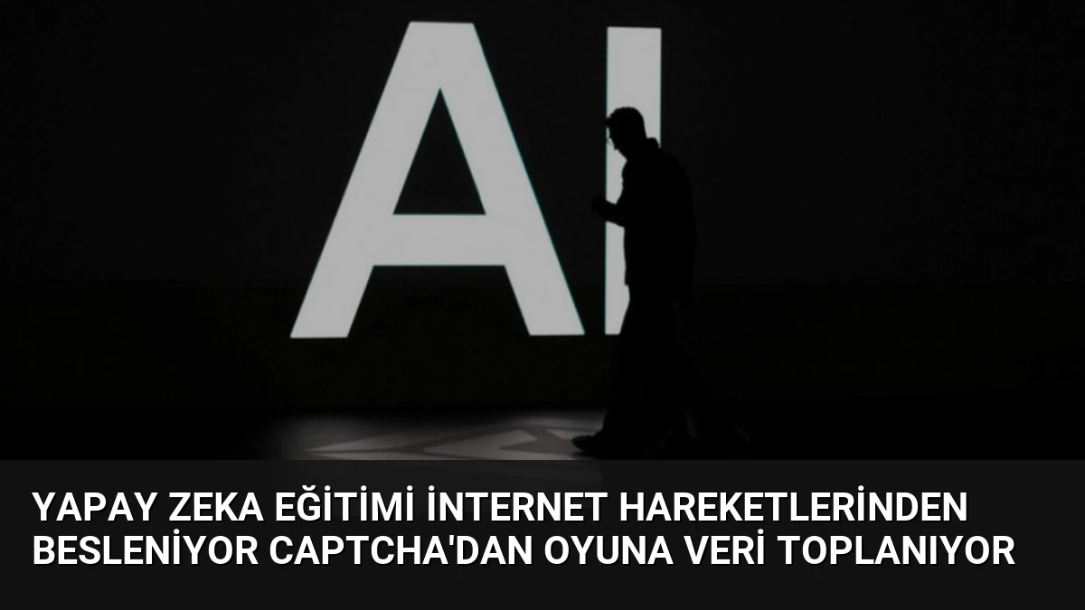 Yapay Zeka Eğitimi İnternet Hareketlerinden Besleniyor CAPTCHA’dan Oyuna Veri Toplanıyor