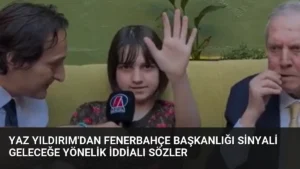 Yaz Yıldırım’dan Fenerbahçe Başkanlığı Sinyali Geleceğe Yönelik İddialı Sözler
