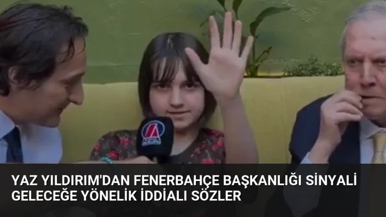 Yaz Yıldırım’dan Fenerbahçe Başkanlığı Sinyali Geleceğe Yönelik İddialı Sözler