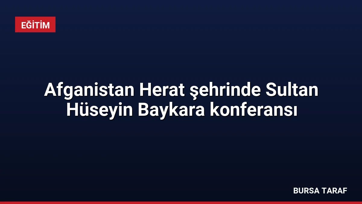 Afganistan Herat şehrinde Sultan Hüseyin Baykara konferansı