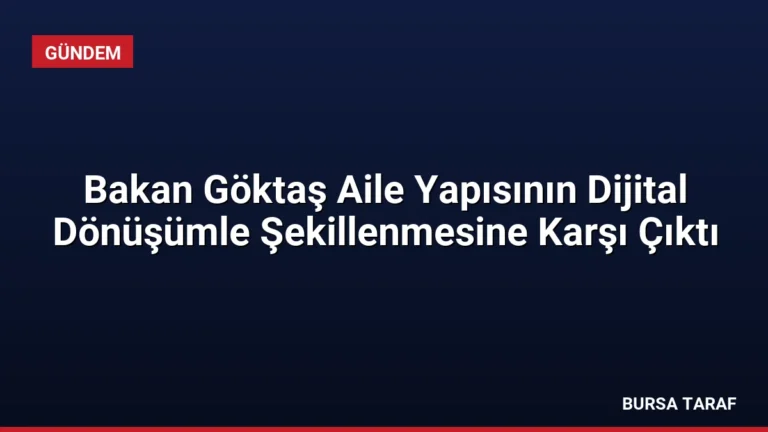 Bakan Göktaş Aile Yapısının Dijital Dönüşümle Şekillenmesine Karşı Çıktı