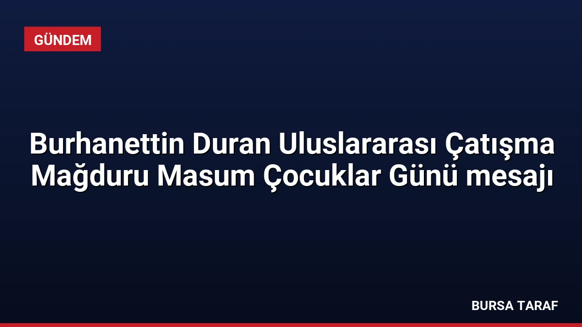Burhanettin Duran Uluslararası Çatışma Mağduru Masum Çocuklar Günü mesajı