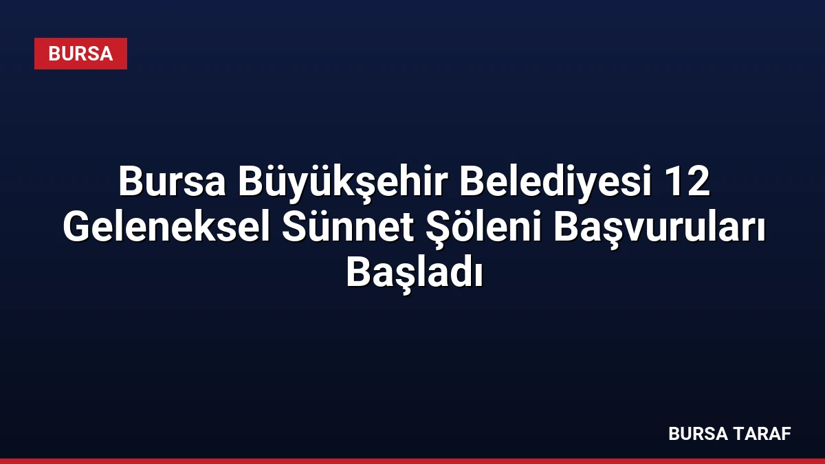 Bursa Büyükşehir Belediyesi 12 Geleneksel Sünnet Şöleni Başvuruları Başladı