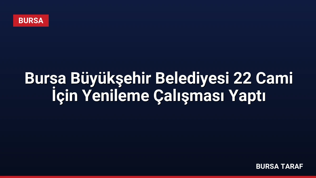 Bursa Büyükşehir Belediyesi 22 Cami İçin Yenileme Çalışması Yaptı