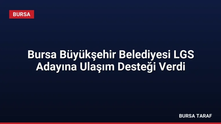 Bursa Büyükşehir Belediyesi LGS Adayına Ulaşım Desteği Verdi