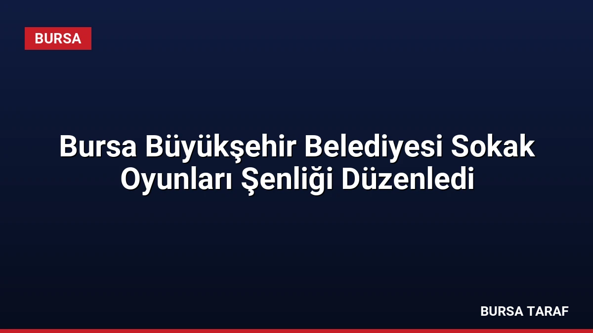 Bursa Büyükşehir Belediyesi Sokak Oyunları Şenliği Düzenledi