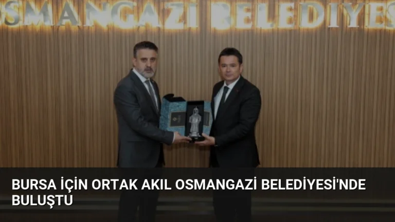 Bursa İçin Ortak Akıl Osmangazi Belediyesi’nde Buluştu