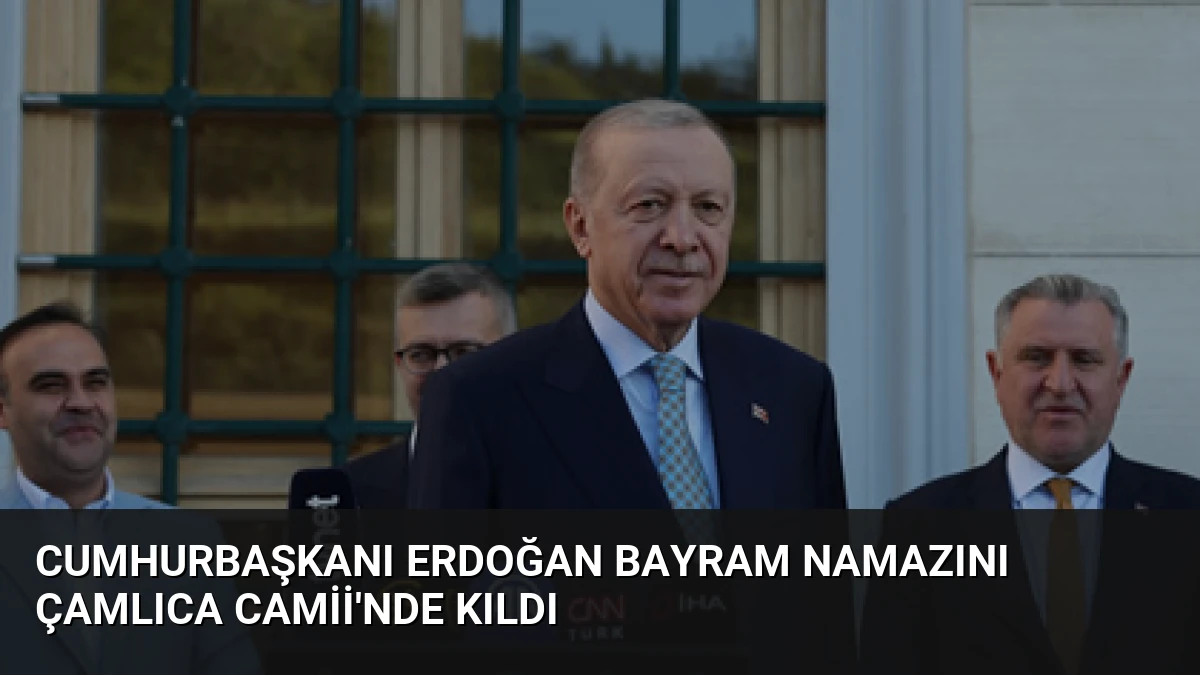 Cumhurbaşkanı Erdoğan Bayram Namazını Çamlıca Camii’nde Kıldı