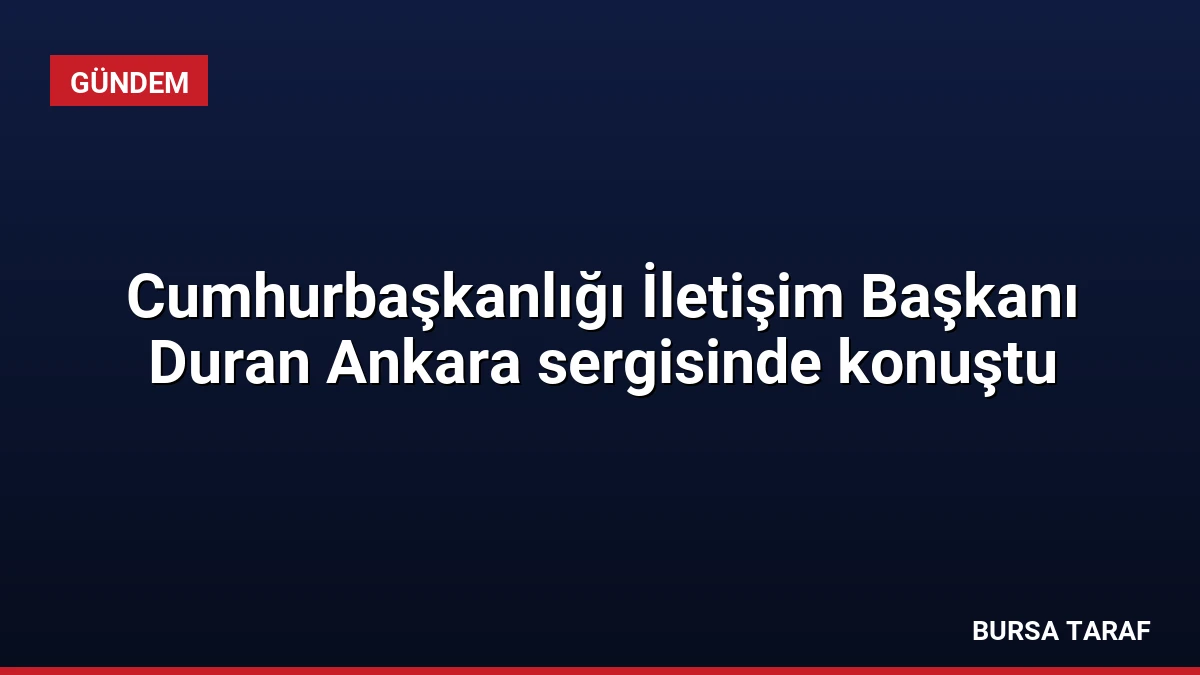 Cumhurbaşkanlığı İletişim Başkanı Duran Ankara sergisinde konuştu