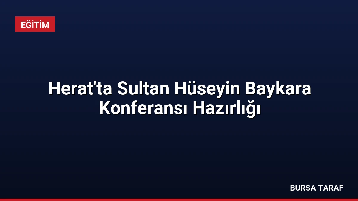 Herat’ta Sultan Hüseyin Baykara Konferansı Hazırlığı