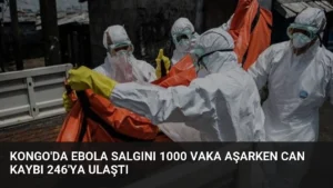 Kongo’da Ebola Salgını 1000 Vaka Aşarken Can Kaybı 246’ya Ulaştı