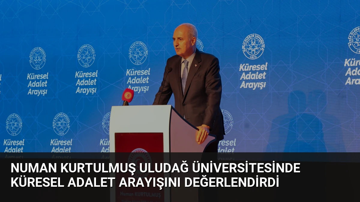 Numan Kurtulmuş Uludağ Üniversitesinde Küresel Adalet Arayışını Değerlendirdi