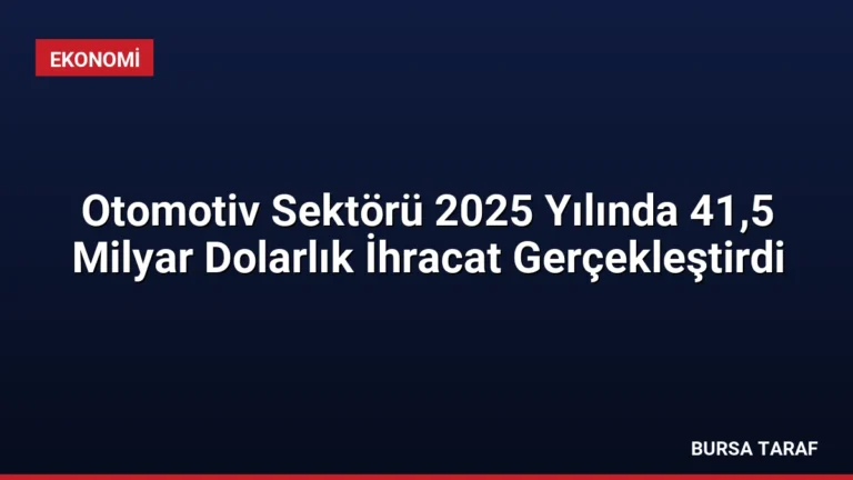 Otomotiv Sektörü 2025 Yılında 41,5 Milyar Dolarlık İhracat Gerçekleştirdi