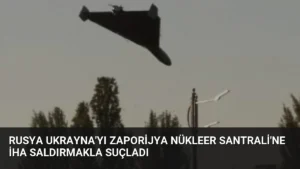 Rusya Ukrayna’yı Zaporijya Nükleer Santrali’ne İHA Saldırmakla Suçladı
