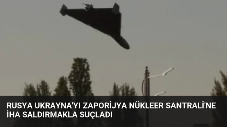 Rusya Ukrayna’yı Zaporijya Nükleer Santrali’ne İHA Saldırmakla Suçladı