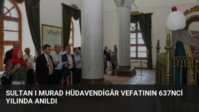 Sultan I Murad Hüdavendigâr Vefatının 637nci Yılında Anıldı