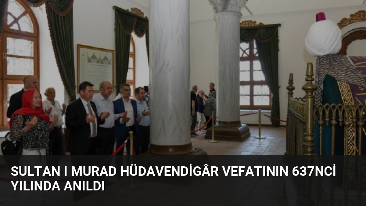 Sultan I Murad Hüdavendigâr Vefatının 637nci Yılında Anıldı