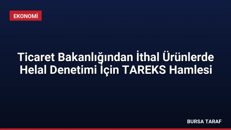 Ticaret Bakanlığından İthal Ürünlerde Helal Denetimi İçin TAREKS Hamlesi