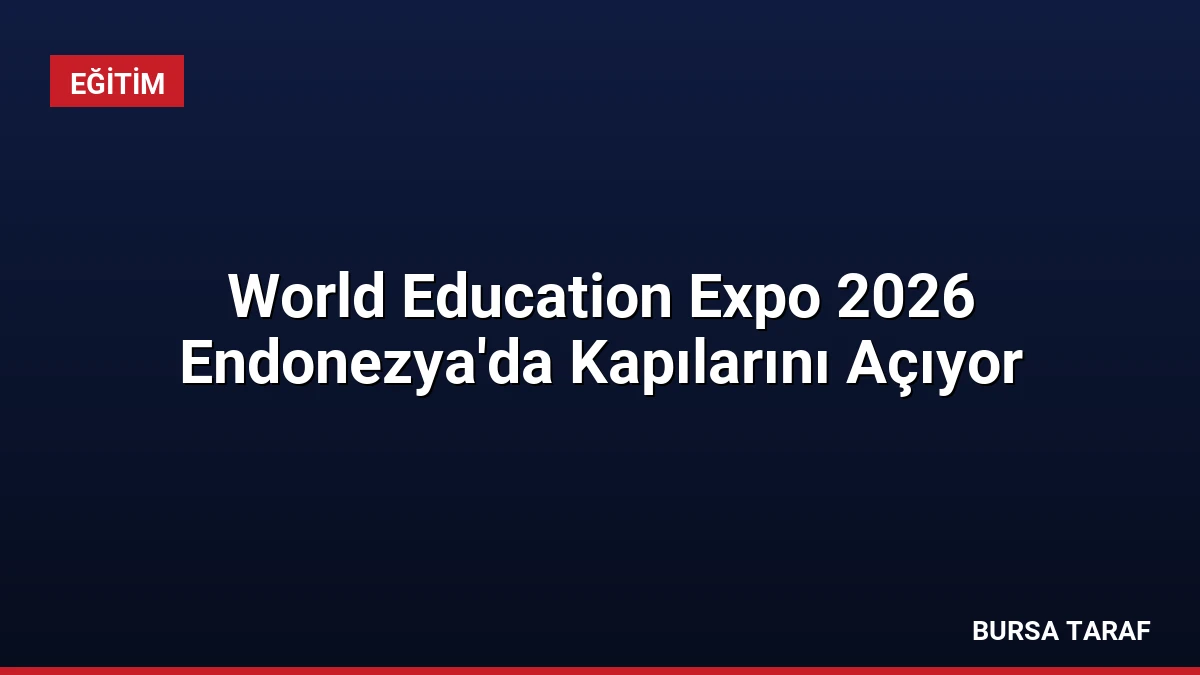 World Education Expo 2026 Endonezya’da Kapılarını Açıyor