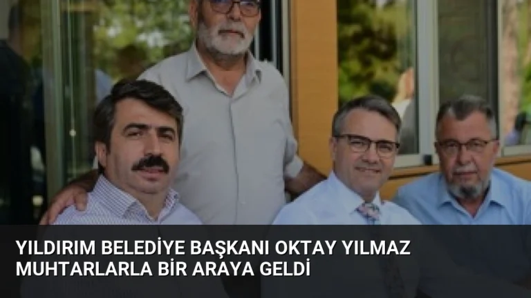 Yıldırım Belediye Başkanı Oktay Yılmaz Muhtarlarla Bir Araya Geldi