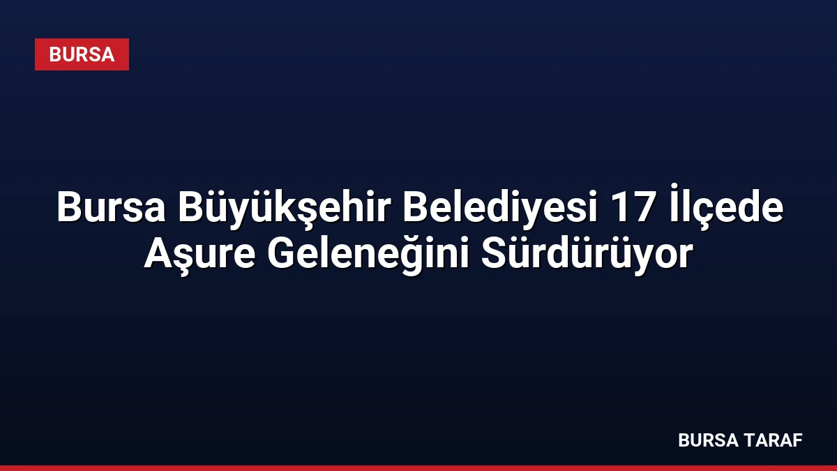 Bursa Büyükşehir Belediyesi 17 İlçede Aşure Geleneğini Sürdürüyor
