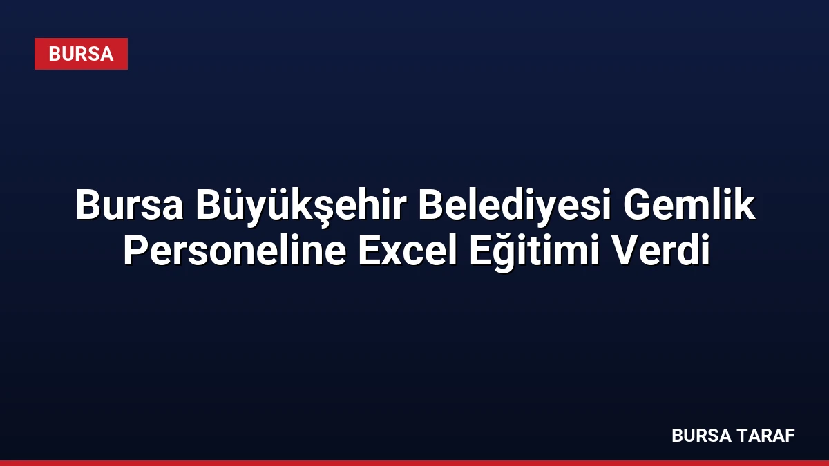 Bursa Büyükşehir Belediyesi Gemlik Personeline Excel Eğitimi Verdi