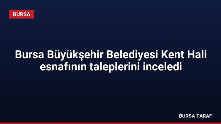 Bursa Büyükşehir Belediyesi Kent Hali esnafının taleplerini inceledi