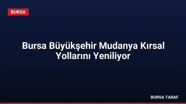 Bursa Büyükşehir Mudanya Kırsal Yollarını Yeniliyor
