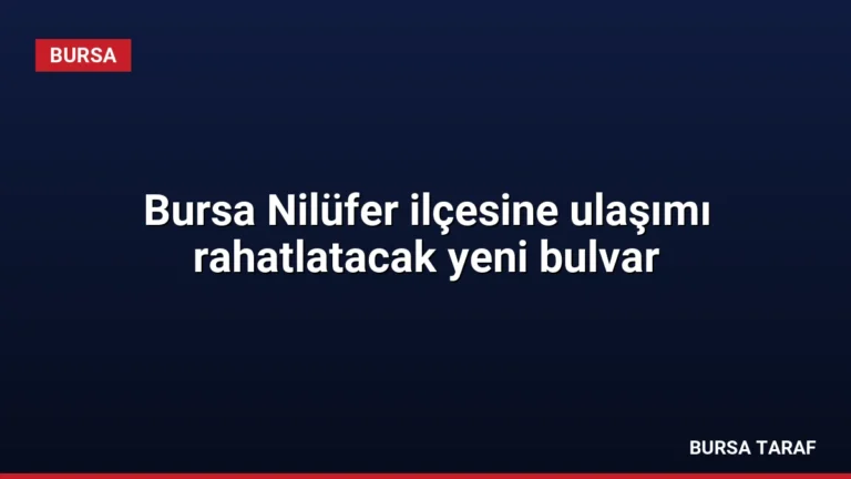 Bursa Nilüfer ilçesine ulaşımı rahatlatacak yeni bulvar