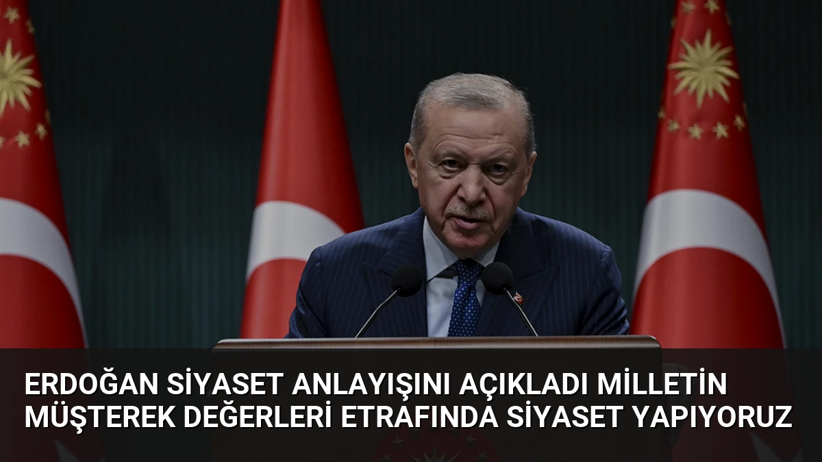 Erdoğan Siyaset Anlayışını Açıkladı Milletin Müşterek Değerleri Etrafında Siyaset Yapıyoruz