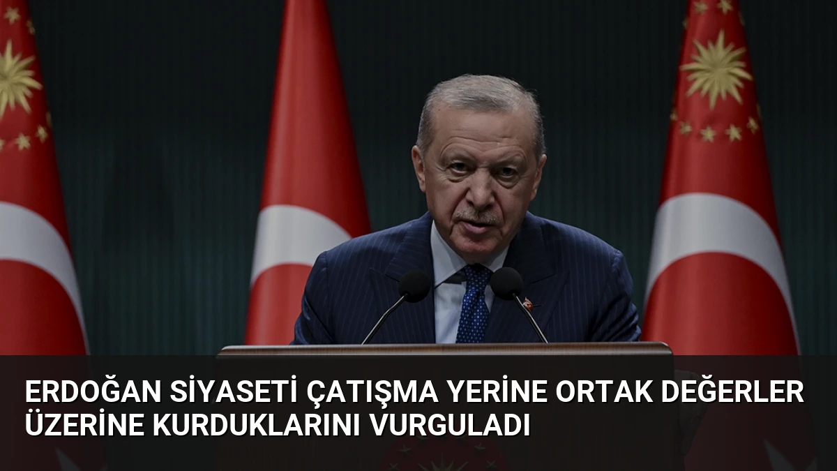 Erdoğan Siyaseti Çatışma Yerine Ortak Değerler Üzerine Kurduklarını Vurguladı