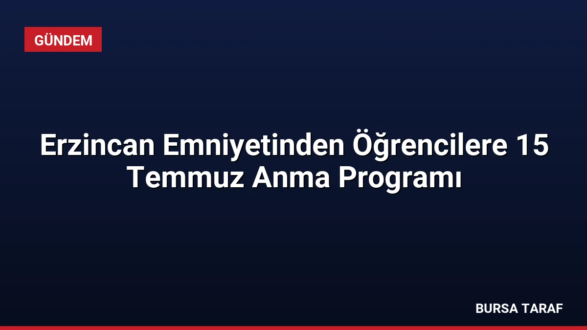 Erzincan Emniyetinden Öğrencilere 15 Temmuz Anma Programı