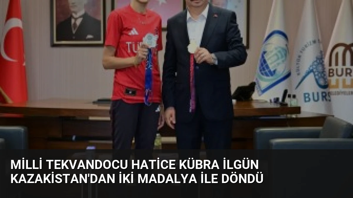 Milli Tekvandocu Hatice Kübra İlgün Kazakistan’dan İki Madalya ile Döndü