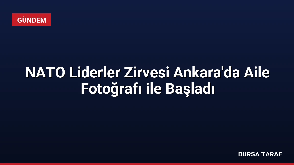 NATO Liderler Zirvesi Ankara’da Aile Fotoğrafı ile Başladı