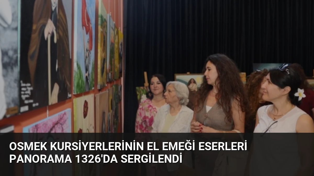 OSMEK Kursiyerlerinin El Emeği Eserleri Panorama 1326’da Sergilendi