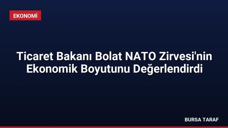 Ticaret Bakanı Bolat NATO Zirvesi’nin Ekonomik Boyutunu Değerlendirdi