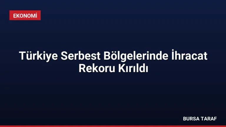 Türkiye Serbest Bölgelerinde İhracat Rekoru Kırıldı
