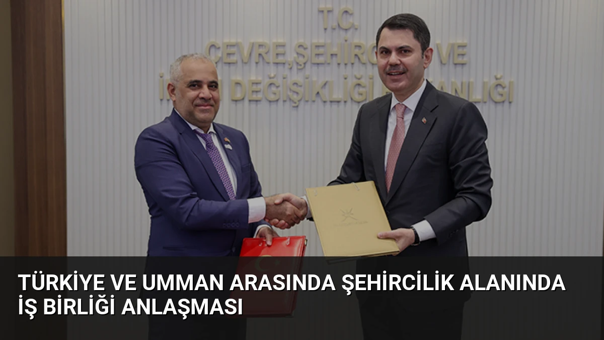 Türkiye ve Umman Arasında Şehircilik Alanında İş Birliği Anlaşması