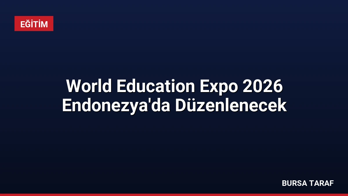 World Education Expo 2026 Endonezya’da Düzenlenecek