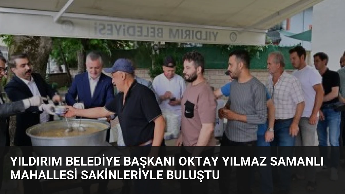 Yıldırım Belediye Başkanı Oktay Yılmaz Samanlı Mahallesi Sakinleriyle Buluştu