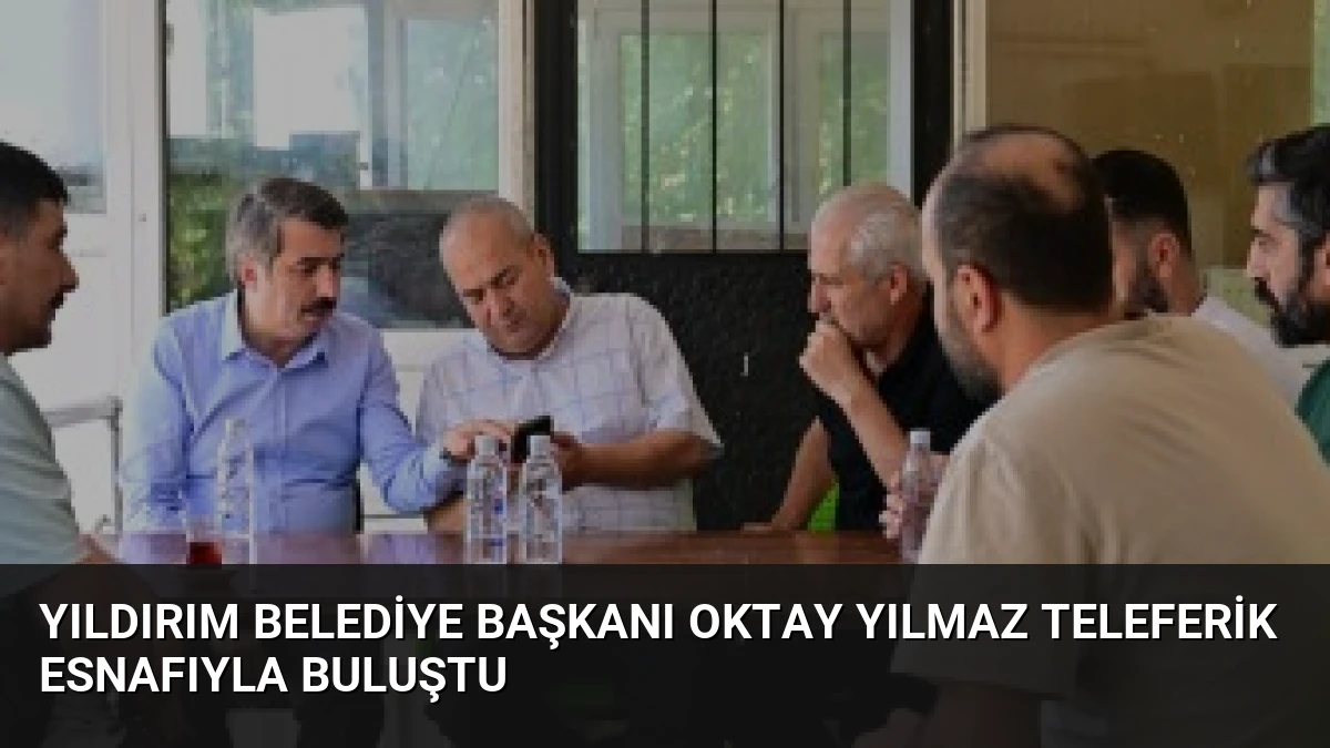 Yıldırım Belediye Başkanı Oktay Yılmaz Teleferik Esnafıyla Buluştu