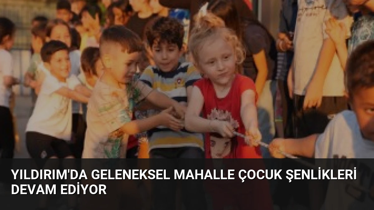 Yıldırım’da Geleneksel Mahalle Çocuk Şenlikleri Devam Ediyor