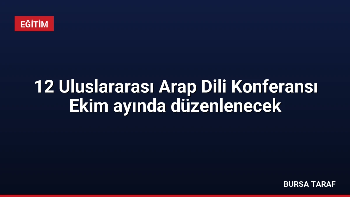 12 Uluslararası Arap Dili Konferansı Ekim ayında düzenlenecek