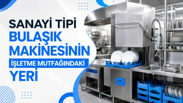 Sanayi Tipi Bulaşık Makinesinin İşletme Mutfağındaki Yeri