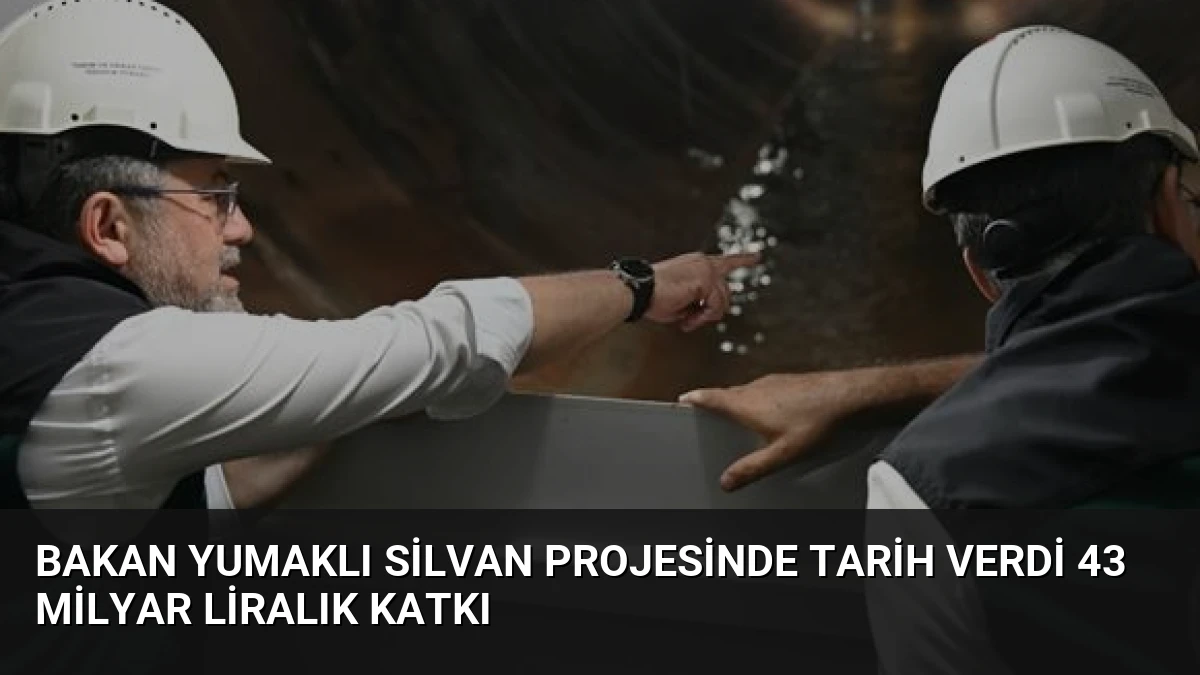 Bakan Yumaklı Silvan Projesinde Tarih Verdi 43 Milyar Liralık Katkı