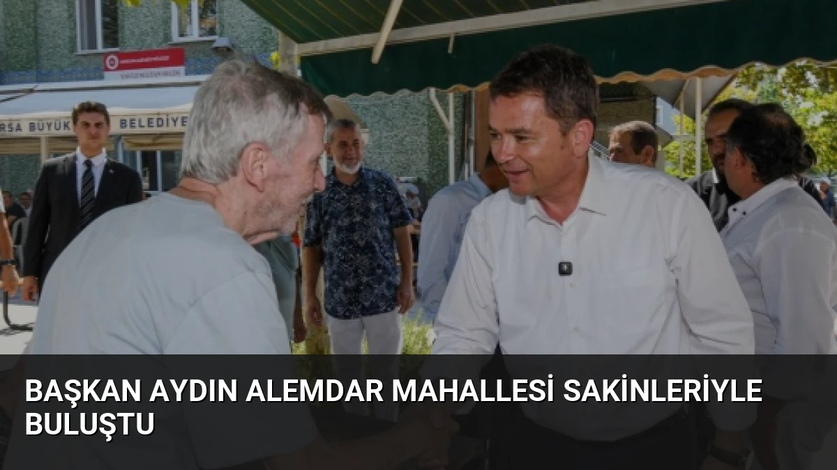 Başkan Aydın Alemdar Mahallesi Sakinleriyle Buluştu