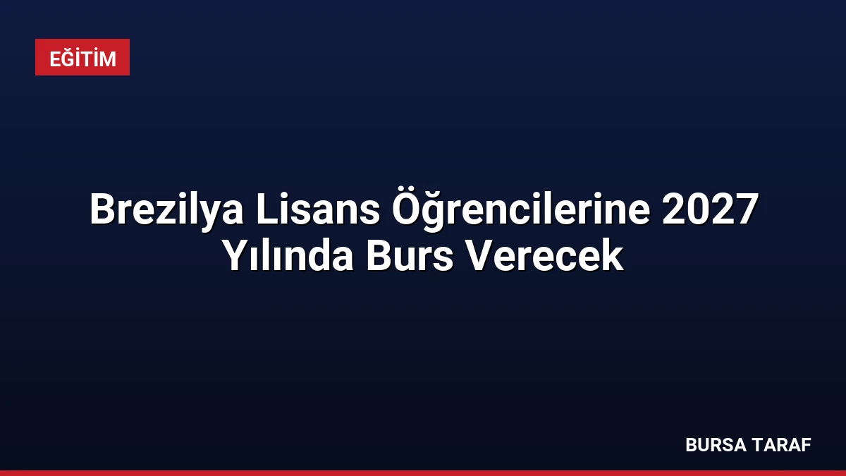 Brezilya Lisans Öğrencilerine 2027 Yılında Burs Verecek