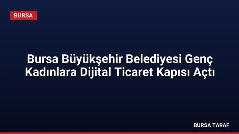 Bursa Büyükşehir Belediyesi Genç Kadınlara Dijital Ticaret Kapısı Açtı