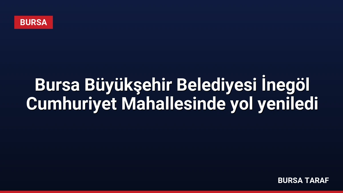 Bursa Büyükşehir Belediyesi İnegöl Cumhuriyet Mahallesinde yol yeniledi